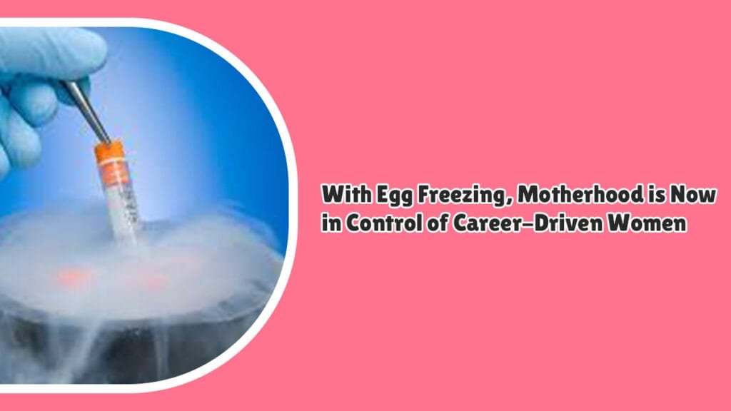 Egg Freezing for Career-Driven Women