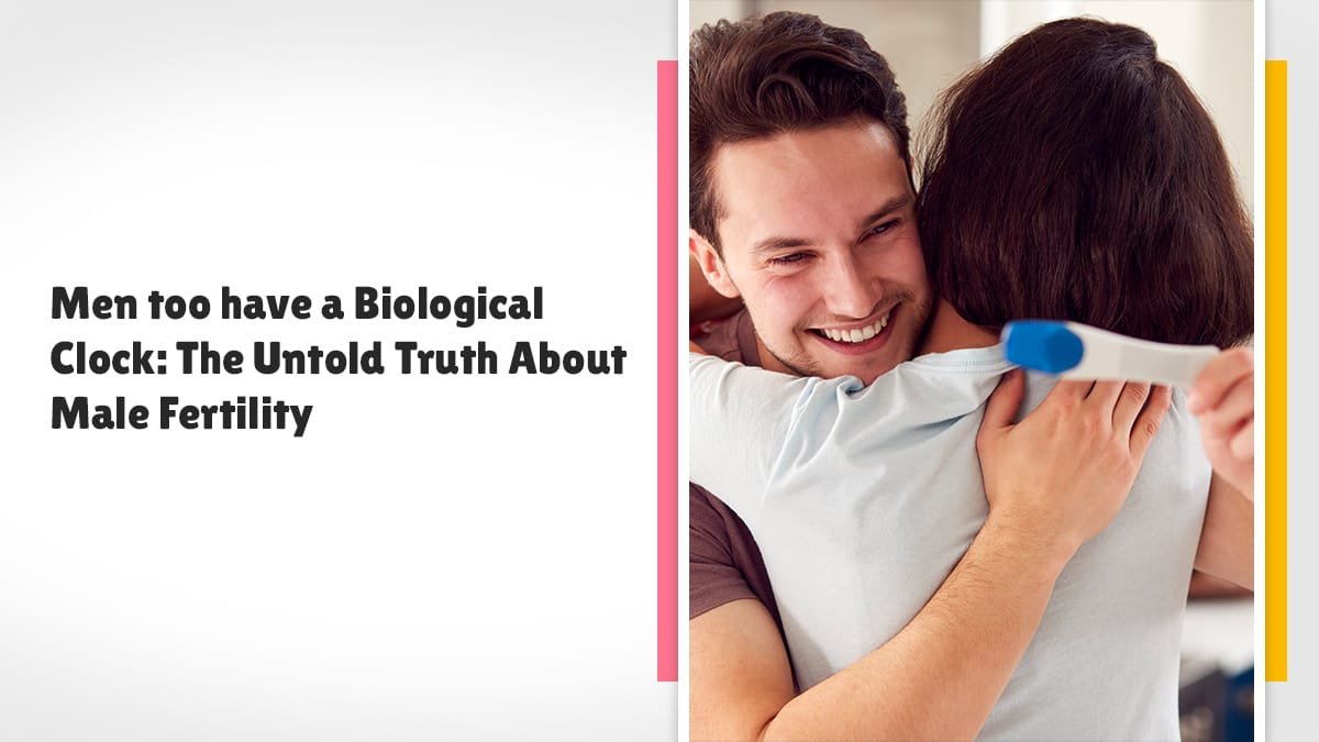 Men too have a Biological Clock: The Untold Truth About Male Fertility