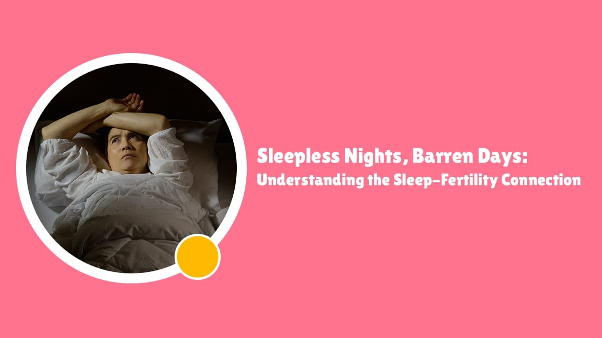 Sleepless Nights, Barren Days: Understanding the Sleep-Fertility Connection